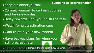 Summing up procrastination •Keep a planner journal •Commit yourself to certain routines and tasks each day •Delay rewards until you finish the task •Watch for procrastination cues •Gain trust in your new system •Have backup plans for when you still procrastinate Thanks for Earning ow to learn. •Eat your frogs 1-56